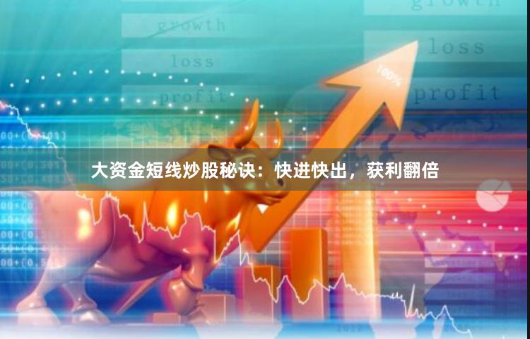 大资金短线炒股秘诀：快进快出，获利翻倍