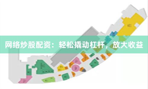 网络炒股配资：轻松撬动杠杆，放大收益