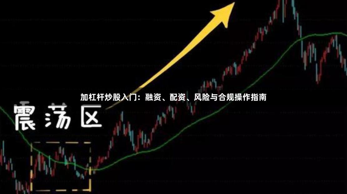 加杠杆炒股入门：融资、配资、风险与合规操作指南
